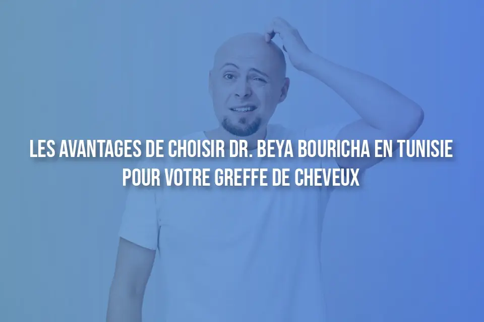 Les Avantages de Choisir le Dr. Baya Bouricha en Tunisie pour Votre Greffe de Cheveux